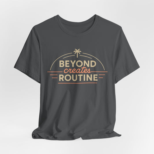 Beyond Create Routine —T-Shirt — Minimal Motivational Tee