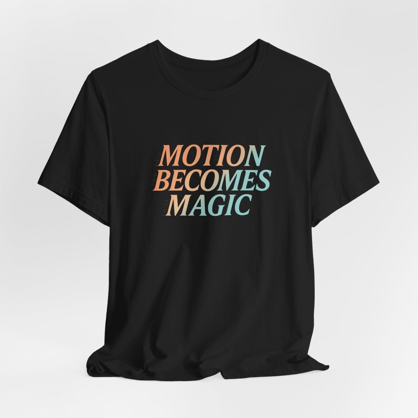 Motion Becomes Magic —T-Shirt — Minimal Motivational Tee