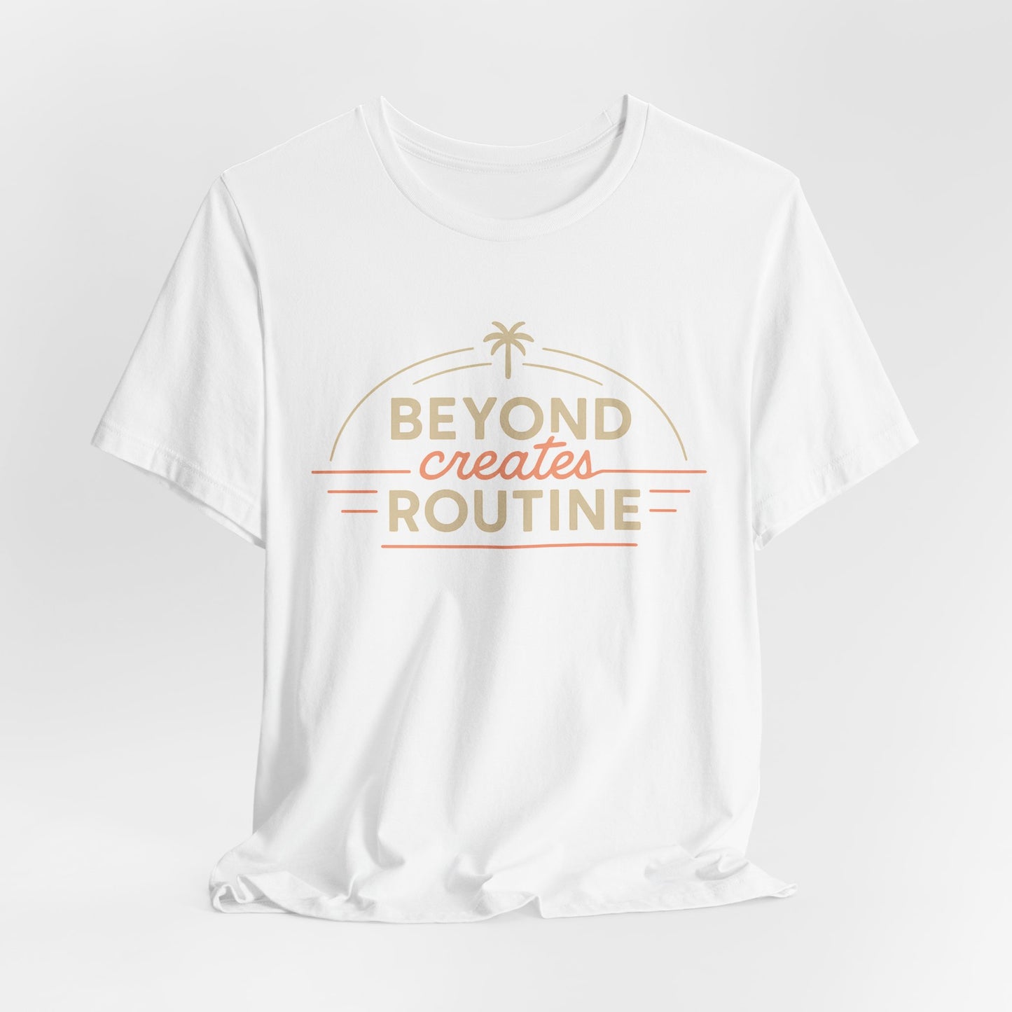 Beyond Create Routine —T-Shirt — Minimal Motivational Tee
