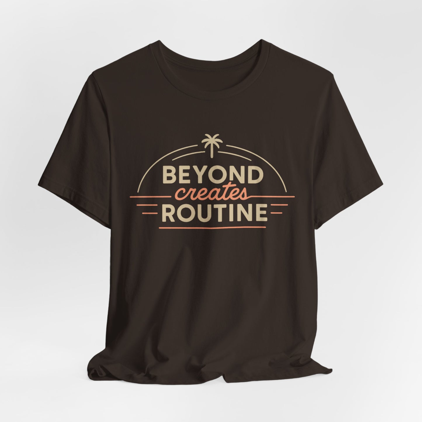 Beyond Create Routine —T-Shirt — Minimal Motivational Tee