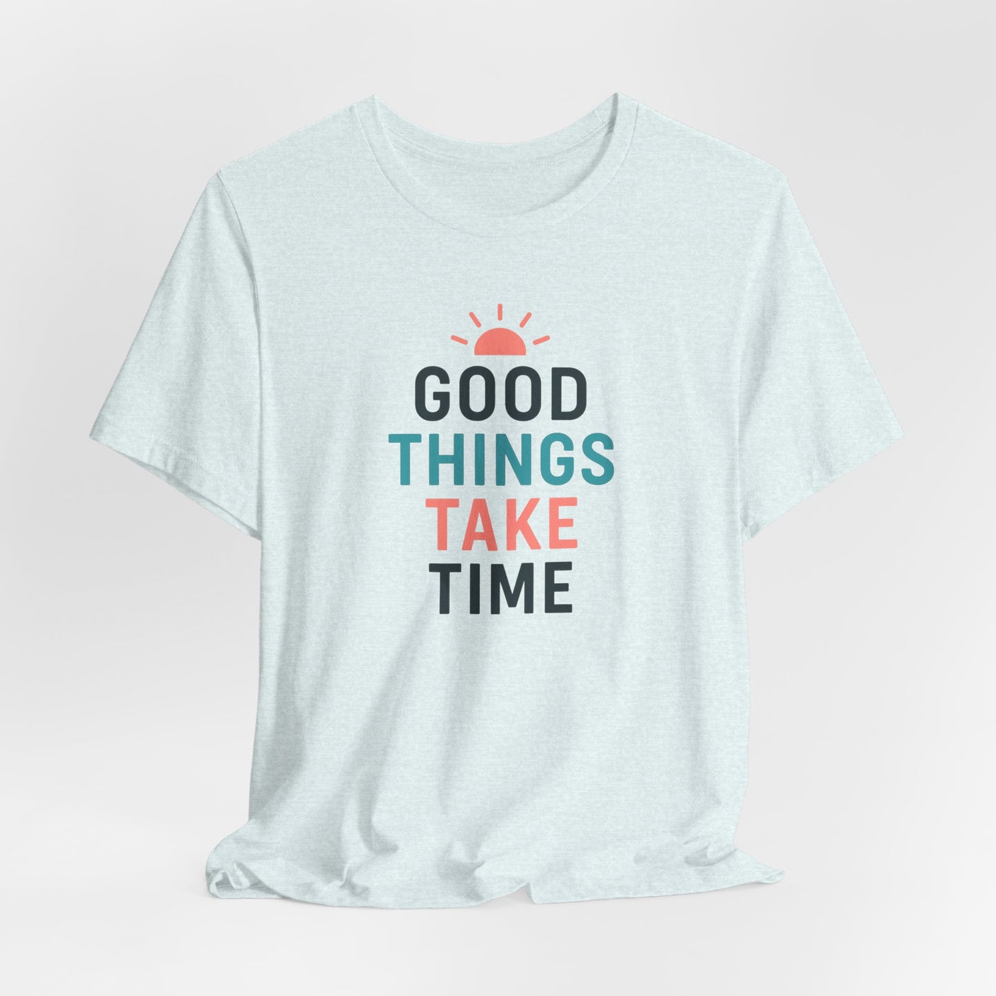 Good Things Take Time — T-Shirt Description  Patience is power. Growth is quiet. Progress is personal.