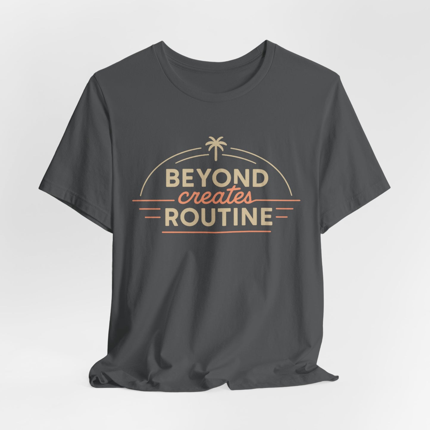 Beyond Create Routine —T-Shirt — Minimal Motivational Tee