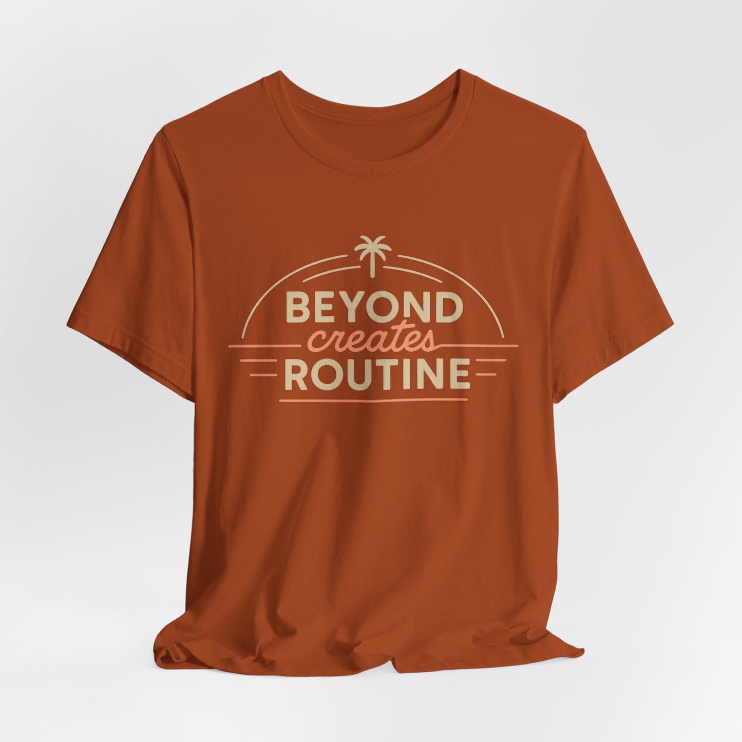 Beyond Create Routine —T-Shirt — Minimal Motivational Tee